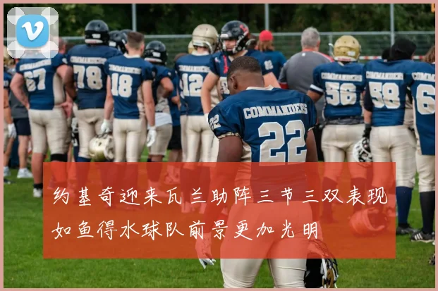 约基奇迎来瓦兰助阵三节三双表现如鱼得水球队前景更加光明