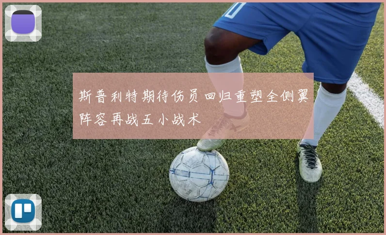 斯普利特期待伤员回归重塑全侧翼阵容再战五小战术